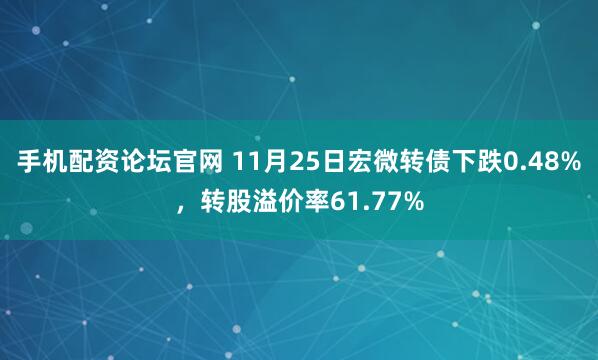 手机配资论坛官网 11月25日宏微转债下跌0.48%，转股溢价率61.77%